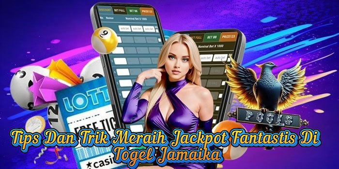 Tips Dan Trik Meraih Jackpot Fantastis Di Togel Jamaika