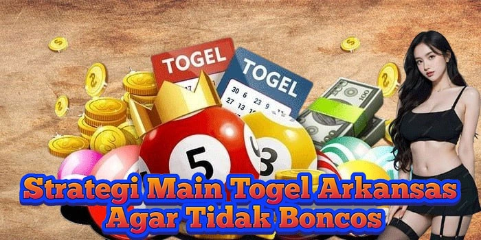Strategi Main Togel Arkansas Agar Tidak Boncos