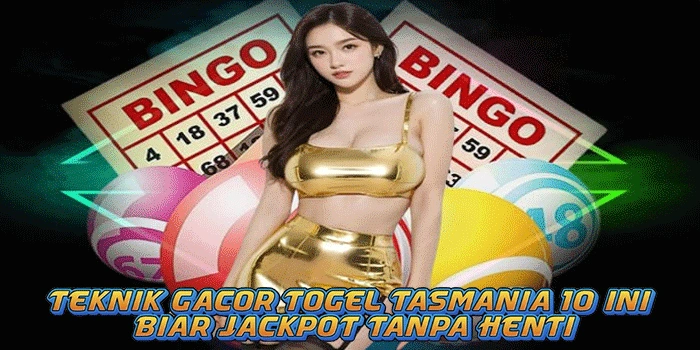 Teknik Gacor Togel Tasmania 10 Ini Biar Jackpot Tanpa Henti