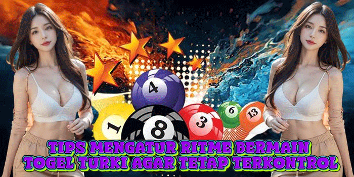 Tips Mengatur Ritme Bermain Togel Turki Agar Tetap Terkontrol