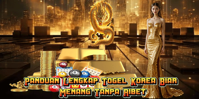 Panduan Lengkap Togel Korea Biar Menang Tanpa Ribet